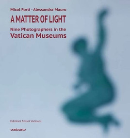 A Matter of Light (Nine photographers In the Vatican Museums) by Micol Forti, Alessandra Mauro, 9788869657528