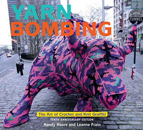 Yarn Bombing (The Art of Crochet and Knit Graffiti: Tenth Anniversary Edition) by Mandy Moore, Leanne Prain, 9781551527918
