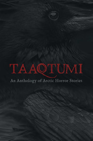 Taaqtumi (An Anthology of Arctic Horror Stories) by Aviaq Johnston, Richard Van Camp, Rachel Qitsualik-Tinsley, Sean Qitsualik-Tinsley, Thomas Anguti Johnston, Repo Kempt, Jay Bulckaert, Gayle Kabloona, Cara Bryant, K.C Carthew, 9781772272147