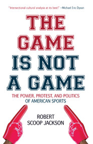 The Game is Not a Game (The Power, Protest and Politics of American Sports) - 9781642590968 by Robert Scoop Jackson, 9781642590968