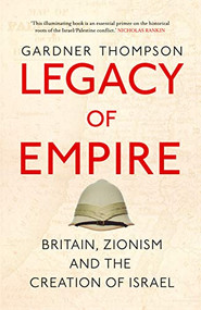 Legacy of Empire (Britain, Zionism and the Creation of Israel) by Gardner Thompson, 9780863563614