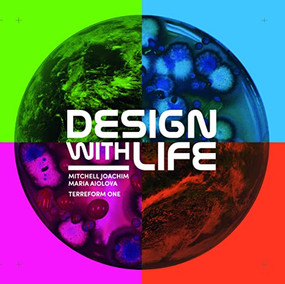 Design with Life (Biotech Architecture and Resilient Cities) by Mitchell Joachim, Maria Aiolova, Terreform ONE, 9781948765206