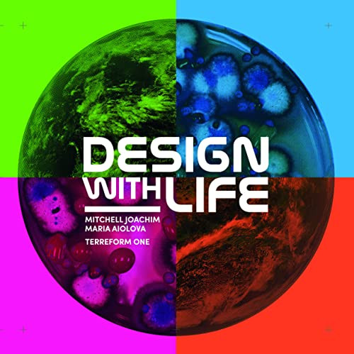 Design with Life (Biotech Architecture and Resilient Cities) by Mitchell Joachim, Maria Aiolova, Terreform ONE, 9781948765206