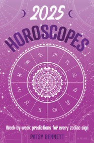 2025 Horoscopes (Seasonal planning, week-by-week predictions for every zodiac sign) by Patsy Bennett, 9781922785916