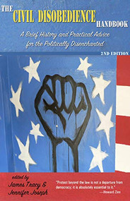 The Civil Disobedience Handbook, 2nd edition (A Brief History and Practical Advice for the Politically Disenchanted) by James Tracy, Jennifer Joseph, 9781945665196