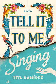 Tell It to Me Singing (A Novel) by Tita Ramirez, 9781982157319
