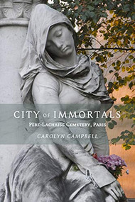 City of Immortals (Père-Lachaise Cemetery, Paris) by Carolyn Campbell, Joe Cornish, Brooke Biro, 9781943532292