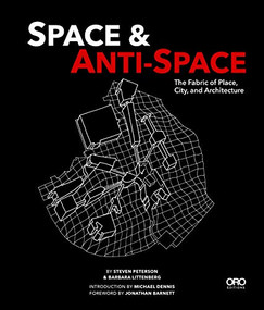 Space and Anti-Space (The Fabric of Place, City and Architecture) by Barbara Littenberg, Steven Peterson, 9781941806777