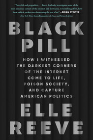 Black Pill (How I Witnessed the Darkest Corners of the Internet Come to Life, Poison Society, and Capture American Politics) by Elle Reeve, 9781982198886