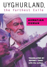 Uyghurland, the Farthest Exile (The Furthest Exile) by Ahmatjan Osman, Jeffrey Yang, 9781939419125