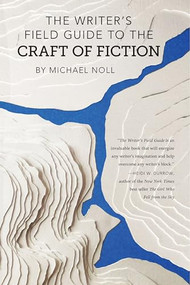 The Writer's Field Guide to the Craft of Fiction by Michael Noll, 9780998518411