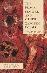 The Black Flower and Other Zapotec Poems by Natalia Toledo, Clare Sullivan, 9781939419460