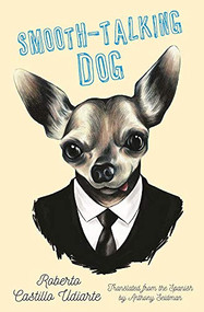Smooth-Talking Dog by Roberto Castillo Udiarte, Anthony Seidman, 9781944700089