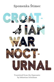Croatian War Nocturnal by Spomenka Stimec, Sebastian Schulman, 9781944700133
