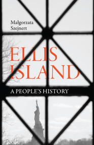Ellis Island (A People's History) by Małgorzata Szejnert, Sean Gasper Bye, 9781950354054
