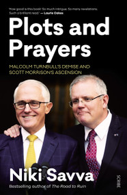 Plots and Prayers (Malcolm Turnbull's demise and Scott Morrison's ascension) by Niki Savva, 9781925849189