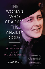 The Woman Who Cracked the Anxiety Code (the extraordinary life of Dr Claire Weekes) by Judith Hoare, 9781950354108