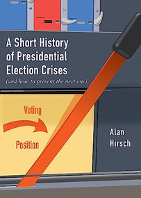 A Short History of Presidential Election Crises ((And How to Prevent the Next One)) by Alan Hirsch, 9780872868298