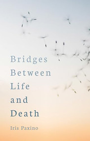 Bridges Between Life and Death by Iris Paxino, Cynthia Hindes, 9781782506454