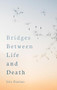 Bridges Between Life and Death by Iris Paxino, Cynthia Hindes, 9781782506454