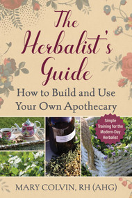 The Herbalist's Guide (How to Build and Use Your Own Apothecary) by Mary Colvin, Mimi Prunella Hernandez, 9781510778092