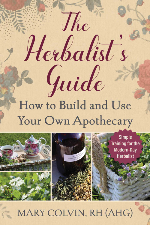 The Herbalist's Guide (How to Build and Use Your Own Apothecary) by Mary Colvin, Mimi Prunella Hernandez, 9781510778092