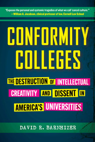 Conformity Colleges (The Destruction of Intellectual Creativity and Dissent in America's Universities) by David R. Barnhizer, 9781510780286