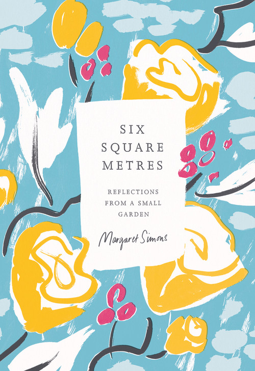 Six Square Metres (Reflections from a Small Garden) - 9781950354221 by Margaret Simons, 9781950354221