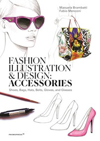 Fashion Illustration and Design: Accessories (Shoes, Bags, Hats, Belts, Gloves, and Glasses) by Manuela Brambatti, Fabio Menconi, 9788417412647