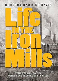 Life in the Iron Mills (And Other Stories) by Rebecca Harding Davis, Tillie Olsen, Kim Kelly, 9781936932887
