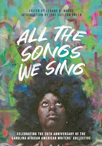All the Songs We Sing (Celebrating the 25th Anniversary of the Carolina African American Writers' Collective) by Lenard D. Moore, Jaki Shelton Green, 9781949467338