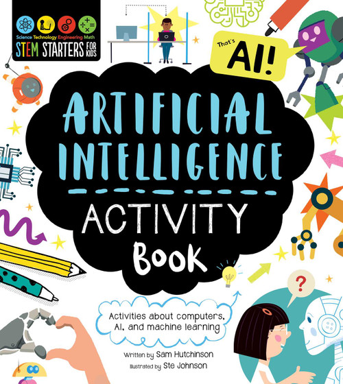 STEM Starters for Kids Artificial Intelligence Activity Book (Activities about Computers, AI, and Machine Learning) by Sam Hutchinson, Ste Johnson, Dan Pidcock, 9781631587283