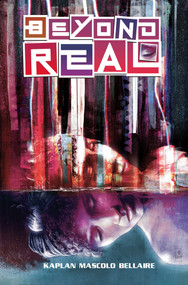 Beyond Real (The Complete Series) by Zack Kaplan, Hassan Otsmane-Elhaou, Jordie Bellaire, Fabiana Mascolo, Toni Fejzula, Dennis Menheere, Vincenzo Riccardi, Jorge Corona, Liana Kangas, Luana Vecchio, 9781638492191
