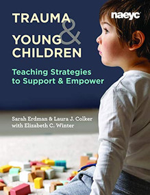 Trauma and Young Children (Teaching Strategies to Support and Empower) by Laura J. Colker, Sarah Erdman, Elizabeth C. Winter, 9781938113673