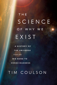 The Science of Why We Exist (A History of the Universe from the Big Bang to Consciousness) by Tim Coulson, 9781639366521