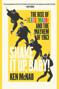 Shake It Up, Baby! (The Rise of Beatlemania and the Mayhem of 1963) by Ken McNab, 9781639366583
