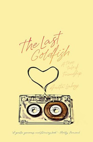 The Last Goldfish (A True Tale of Friendship) by Anita Lahey, 9781771963435