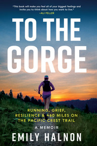 To the Gorge (Running, Grief, and Resilience & 460 Miles on the Pacific Crest Trail) by Emily  Halnon, 9781639366651
