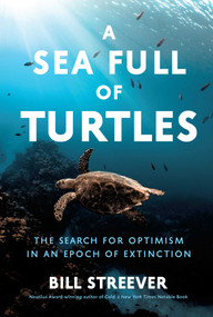 A Sea Full of Turtles (The Search for Optimism in an Epoch of Extinction) by Bill Streever, 9781639366699