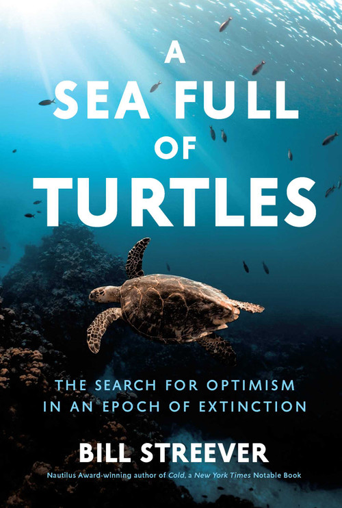 A Sea Full of Turtles (The Search for Optimism in an Epoch of Extinction) by Bill Streever, 9781639366699