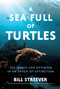 A Sea Full of Turtles (The Search for Optimism in an Epoch of Extinction) by Bill Streever, 9781639366699
