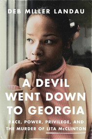 A Devil Went Down to Georgia (Race, Power, Privilege, and the Murder of Lita McClinton) by Deb Miller Landau, 9781639366835