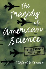 The Tragedy of American Science (From Truman to Trump) by Clifford D. Conner, 9781642591279