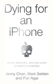 Dying for an iPhone (Apple, Foxconn, and The Lives of China's Workers) by Jenny Chan, Mark Selden, Ngai Pun, 9781642591248