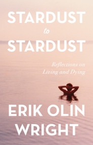 Stardust to Stardust: Reflections on Living and Dying by Erik Olin Wright, 9781642591583