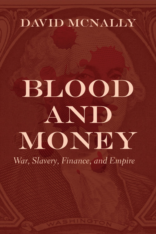 Blood and Money (War, Slavery, Finance, and Empire) by David McNally, 9781642591330
