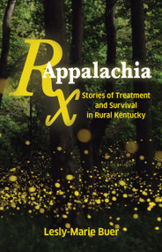 RX Appalachia (Stories of Treatment and Survival in Rural Kentucky) by Lesly-Marie Buer, 9781642591231