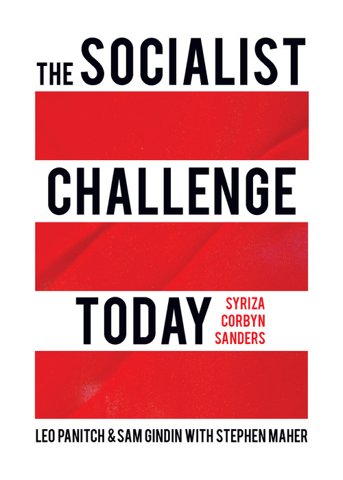 The Socialist Challenge Today (Syriza, Corbyn, Sanders) by Leo Panitch, Sam Gindin, Stephen Maher, 9781642591286