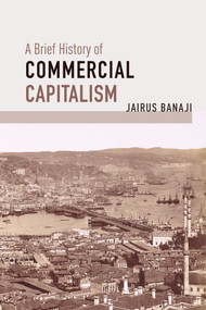 A Brief History of Commercial Capitalism by Jairus Banaji, 9781642591323