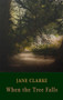 When the Tree Falls by Jane Clarke, 9781780374802